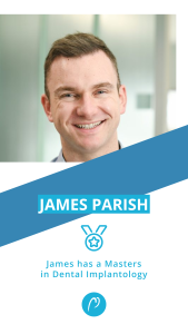 James has a Masters in Dental Implantology